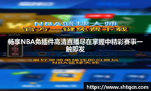 畅享NBA免插件高清直播尽在掌握中精彩赛事一触即发