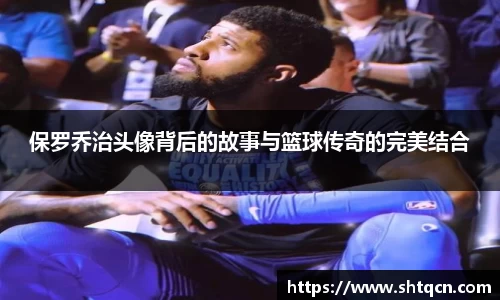 保罗乔治头像背后的故事与篮球传奇的完美结合