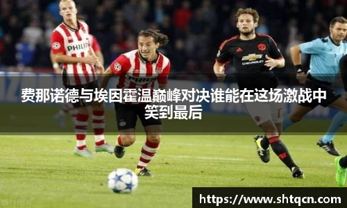 费那诺德与埃因霍温巅峰对决谁能在这场激战中笑到最后