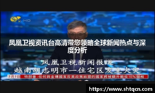 凤凰卫视资讯台高清带您领略全球新闻热点与深度分析